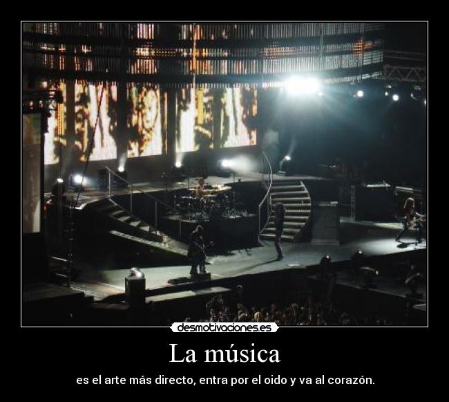 La música - es el arte más directo, entra por el oido y va al corazón.
