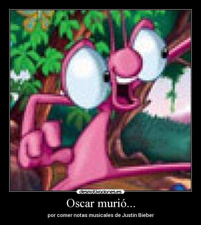 Oscar murió... - por comer notas musicales de Justin Bieber