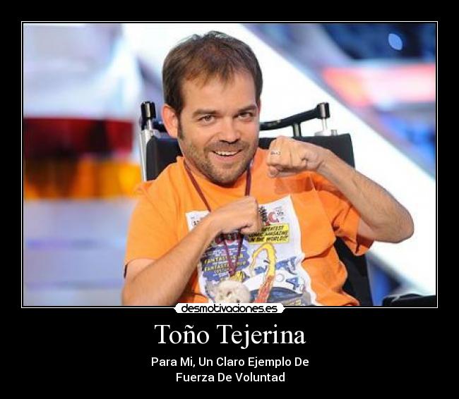 Toño Tejerina - Para Mi, Un Claro Ejemplo De
Fuerza De Voluntad