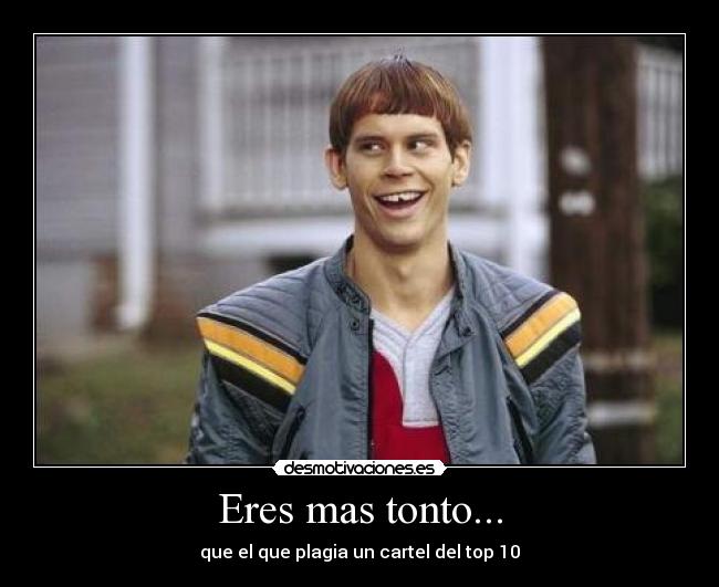 Eres mas tonto... - que el que plagia un cartel del top 10