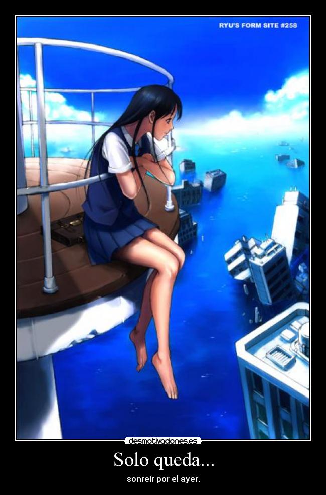 Solo queda... - sonreír por el ayer.