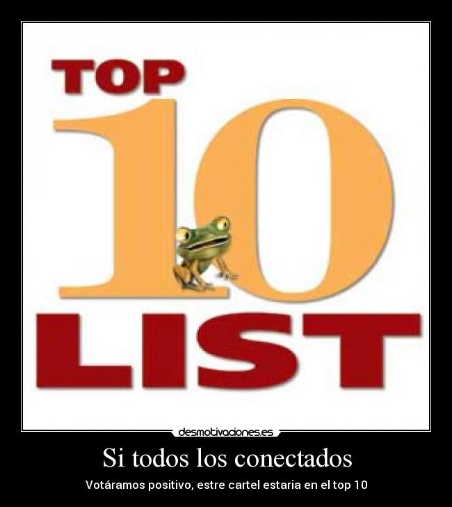 Si todos los conectados - Votáramos positivo, estre cartel estaria en el top 10