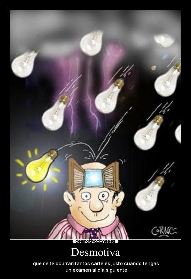 Desmotiva - que se te ocurran tantos carteles justo cuando tengas
un examen al día siguiente