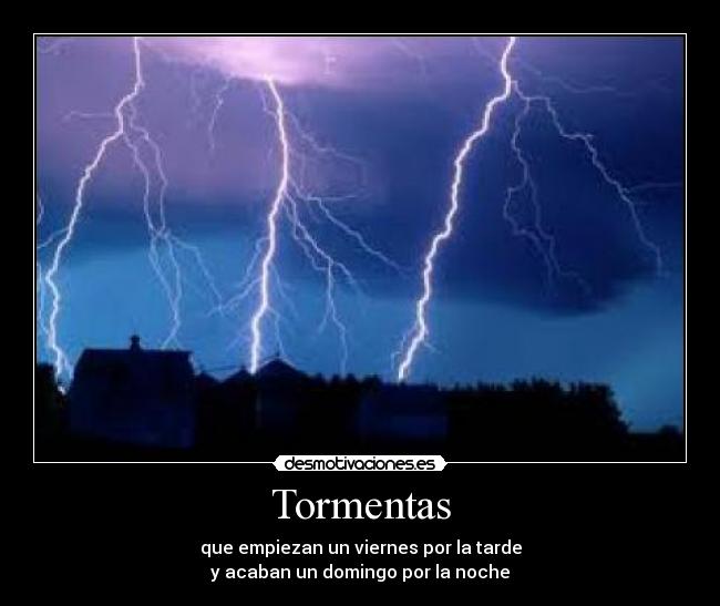 Tormentas - que empiezan un viernes por la tarde
y acaban un domingo por la noche