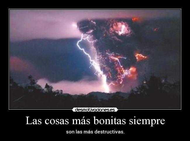 Las cosas más bonitas siempre - son las más destructivas.