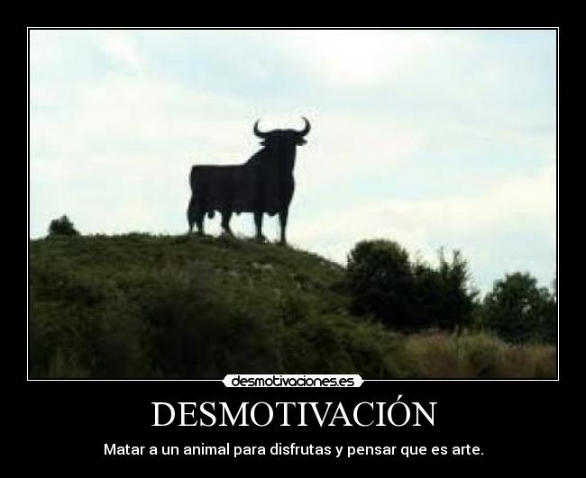 DESMOTIVACIÓN - Matar a un animal para disfrutas y pensar que es arte.