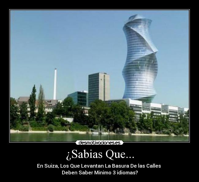 ¿Sabias Que... - En Suiza, Los Que Levantan La Basura De las Calles 
Deben Saber Minimo 3 idiomas?