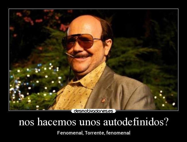 nos hacemos unos autodefinidos? - Fenomenal, Torrente, fenomenal