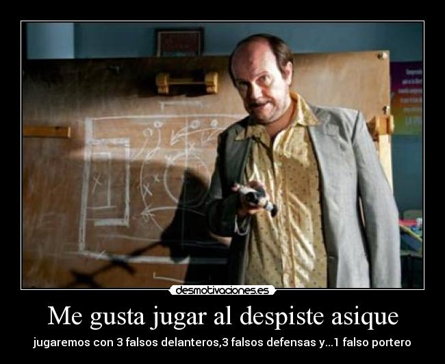 Me gusta jugar al despiste asique - jugaremos con 3 falsos delanteros,3 falsos defensas y...1 falso portero