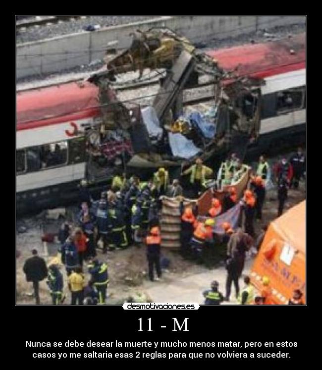 11 - M - Nunca se debe desear la muerte y mucho menos matar, pero en estos
casos yo me saltaria esas 2 reglas para que no volviera a suceder.