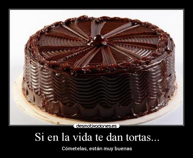 Si en la vida te dan tortas... -