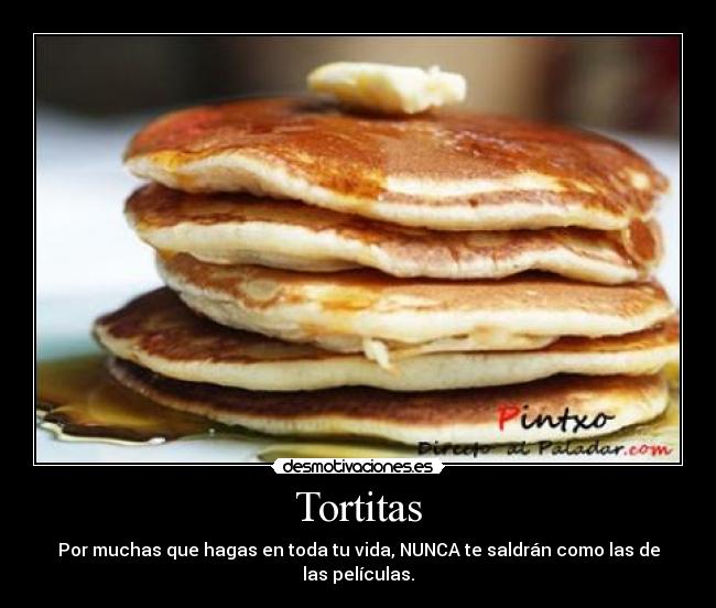 Tortitas - Por muchas que hagas en toda tu vida, NUNCA te saldrán como las de las películas.