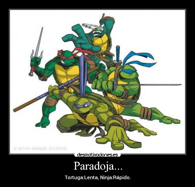 Paradoja... - Tortuga:Lenta, Ninja:Rápido.