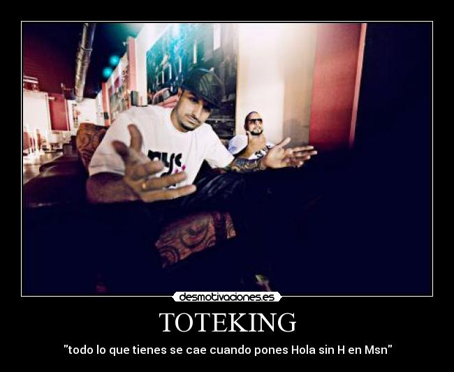 TOTEKING - todo lo que tienes se cae cuando pones Hola sin H en Msn