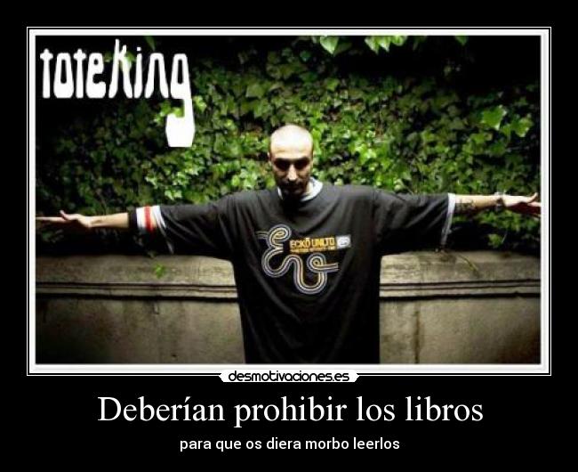 Deberían prohibir los libros - para que os diera morbo leerlos