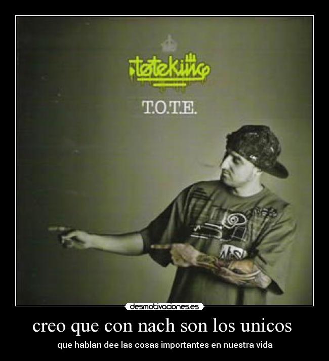 creo que con nach son los unicos - que hablan dee las cosas importantes en nuestra vida