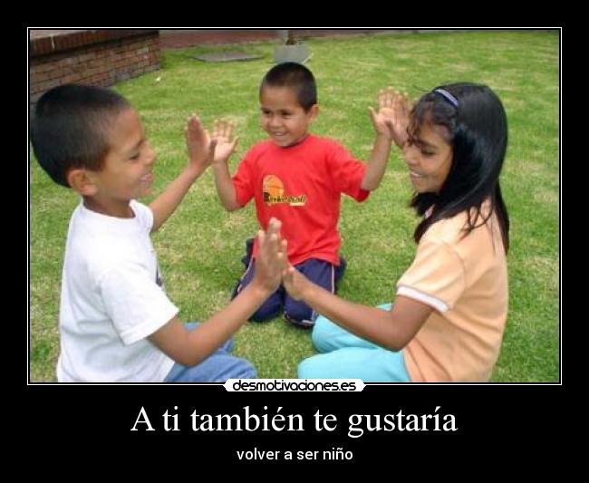 A ti también te gustaría - volver a ser niño