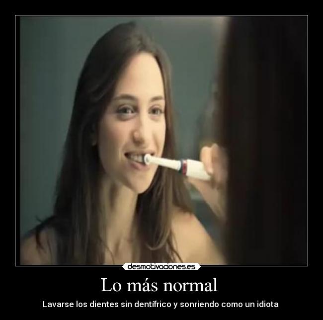 Lo más normal - Lavarse los dientes sin dentífrico y sonriendo como un idiota