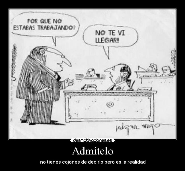 Admítelo - no tienes cojones de decirlo pero es la realidad