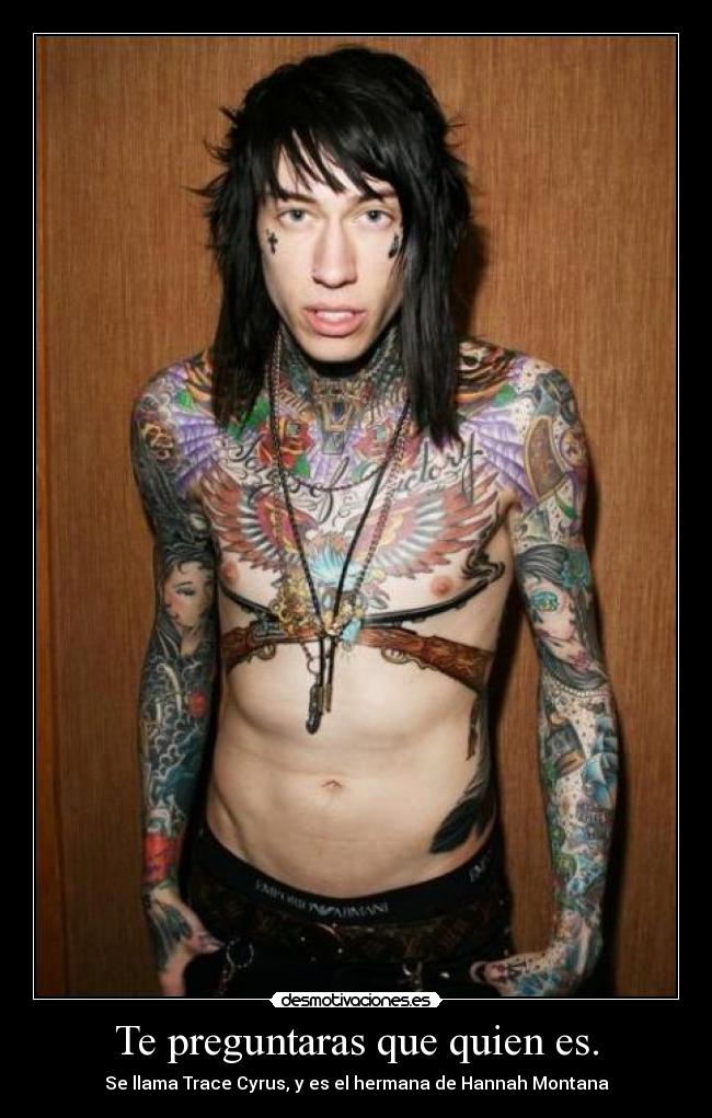 Te preguntaras que quien es. - Se llama Trace Cyrus, y es el hermana de Hannah Montana