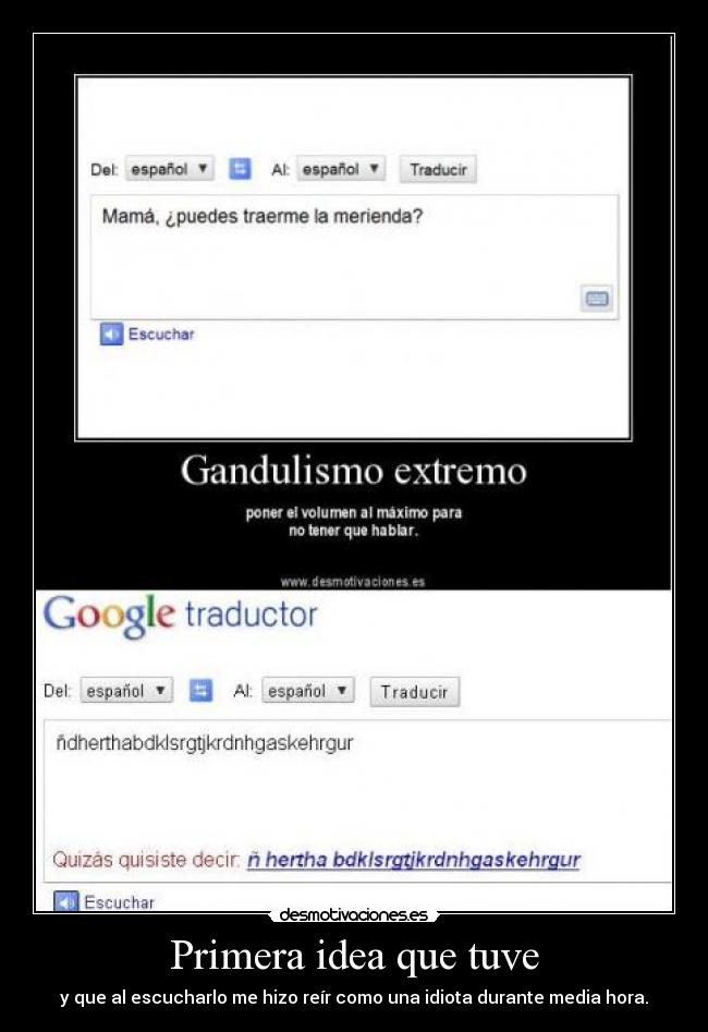 Primera idea que tuve - y que al escucharlo me hizo reír como una idiota durante media hora.