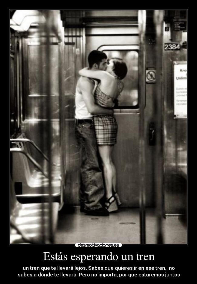 Estás esperando un tren - un tren que te llevará lejos. Sabes que quieres ir en ese tren,  no
sabes a dónde te llevará. Pero no importa, por que estaremos juntos
