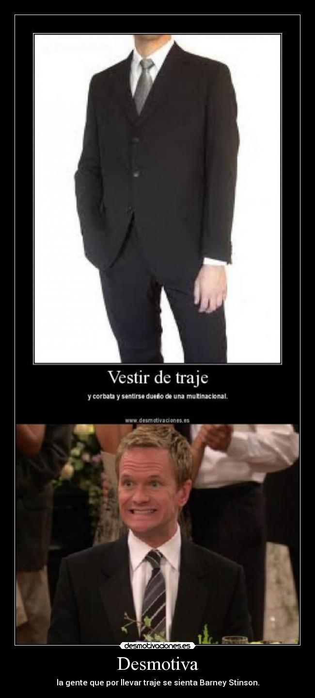 Desmotiva - la gente que por llevar traje se sienta Barney Stinson.