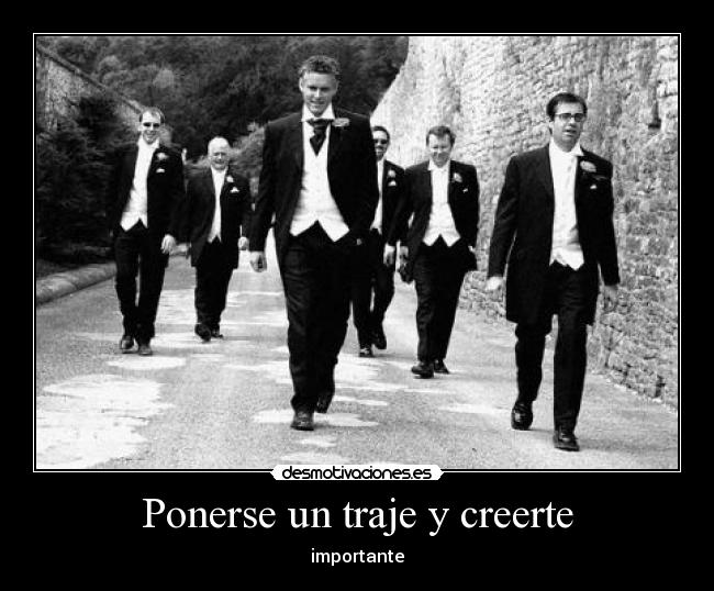 Ponerse un traje y creerte - importante