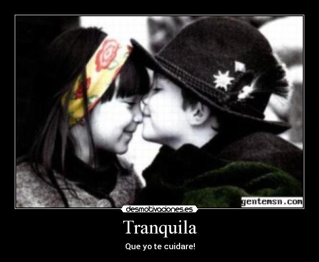 Tranquila - Que yo te cuidare!