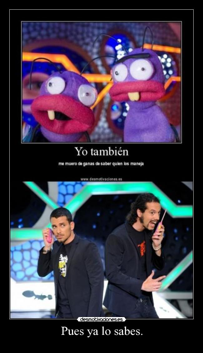 Pues ya lo sabes. - 