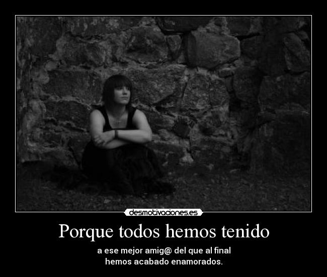 Porque todos hemos tenido -