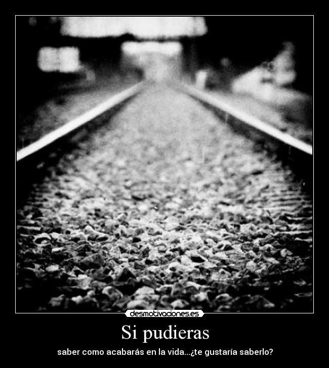 Si pudieras - saber como acabarás en la vida...¿te gustaría saberlo?