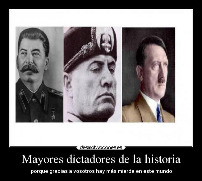 Mayores dictadores de la historia - porque gracias a vosotros hay más mierda en este mundo