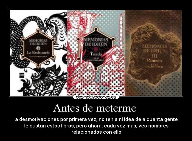 Antes de meterme - a desmotivaciones por primera vez, no tenia ni idea de a cuanta gente
le gustan estos libros, pero ahora, cada vez mas, veo nombres
relacionados con ello