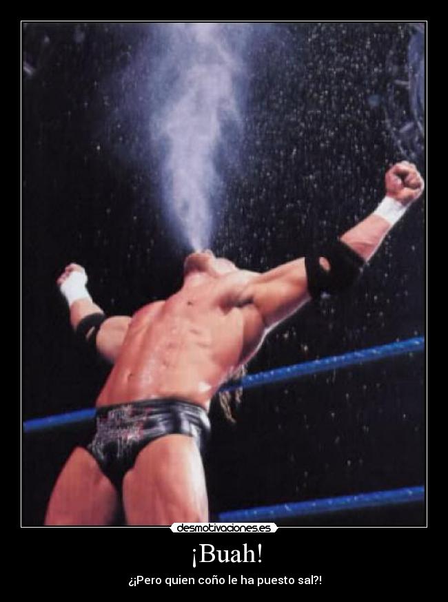 ¡Buah! - ¿¡Pero quien coño le ha puesto sal?!