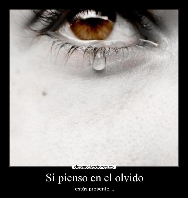 Si pienso en el olvido - estás presente....