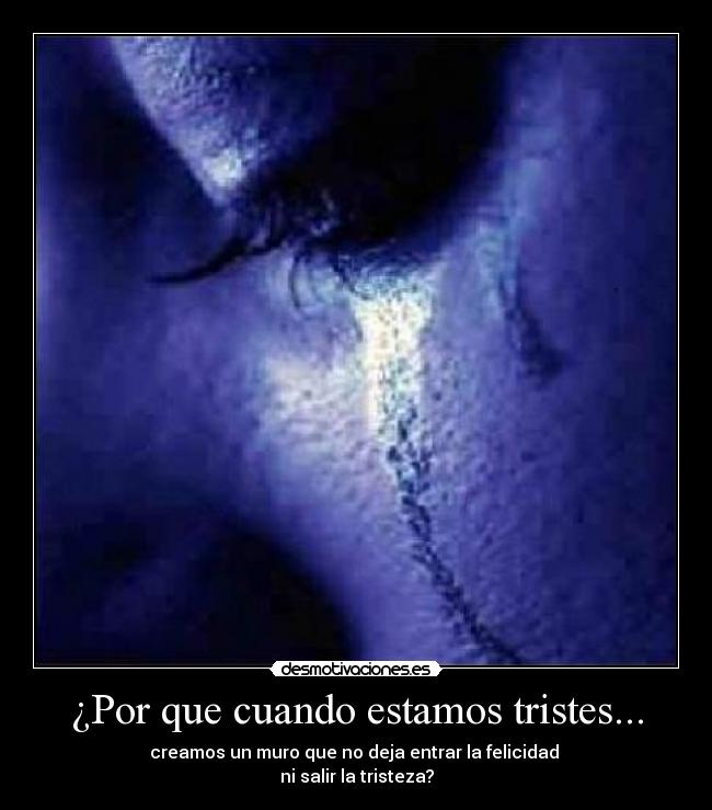 ¿Por que cuando estamos tristes... -