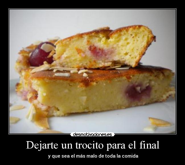 Dejarte un trocito para el final - y que sea el más malo de toda la comida