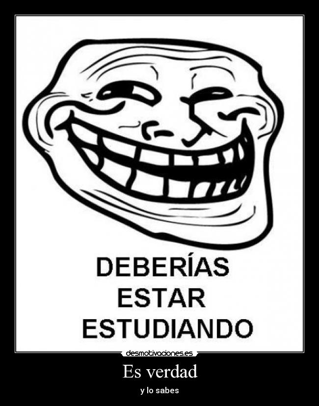 Es verdad - y lo sabes