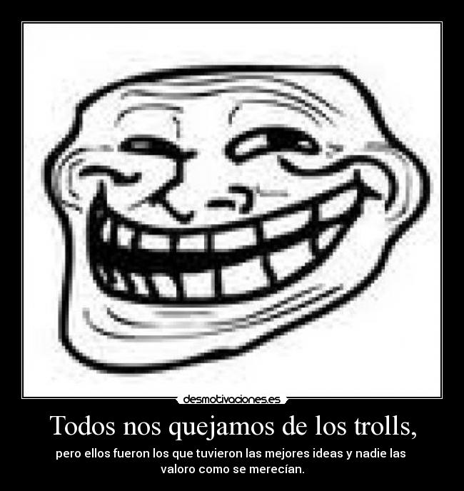 Todos nos quejamos de los trolls, -