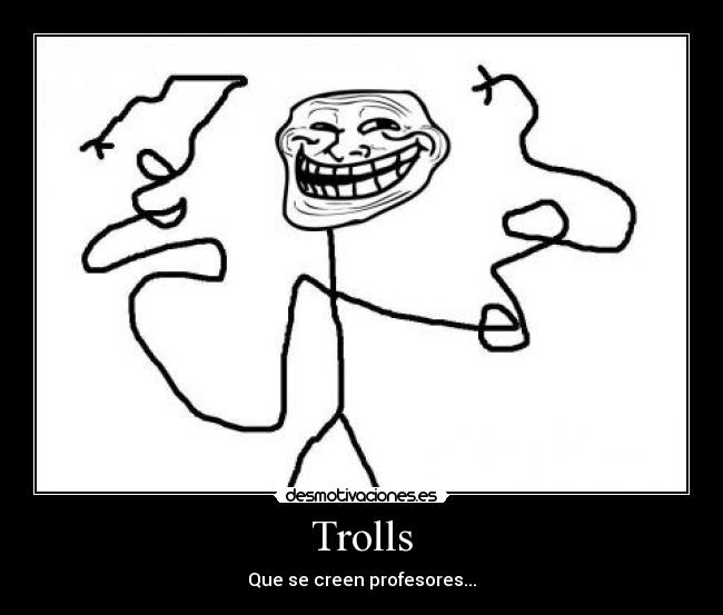 Trolls - Que se creen profesores...