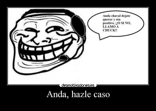 Anda, hazle caso -