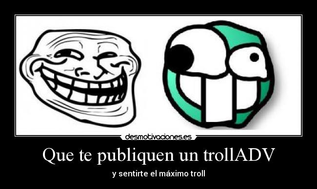 Que te publiquen un trollADV - y sentirte el máximo troll