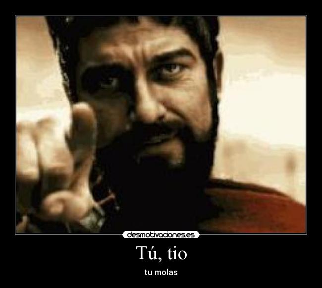 Tú, tio - tu molas