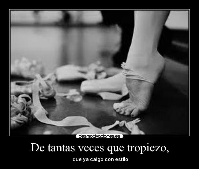 De tantas veces que tropiezo, -  que ya caigo con estilo