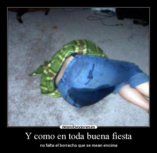 Y como en toda buena fiesta - no falta el borracho que se mean encima