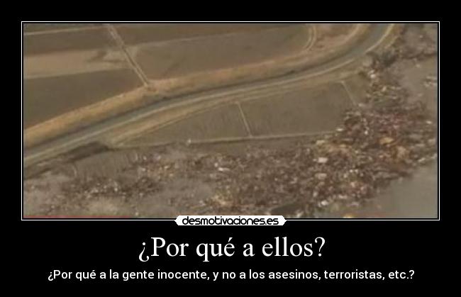 ¿Por qué a ellos? - ¿Por qué a la gente inocente, y no a los asesinos, terroristas, etc.?