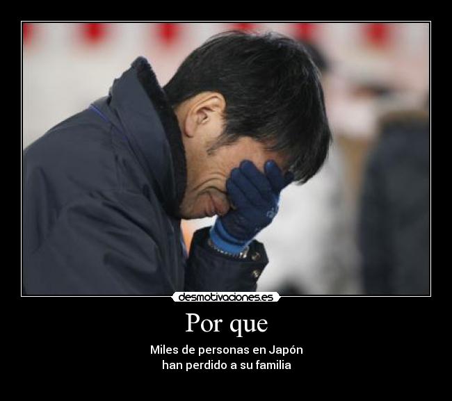 Por que - Miles de personas en Japón
han perdido a su familia