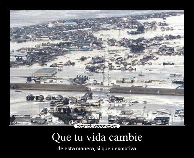 Que tu vida cambie - de esta manera, si que desmotiva.