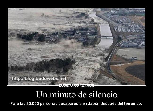 Un minuto de silencio - Para las 90.000 personas desaparecis en Japón después del terremoto.